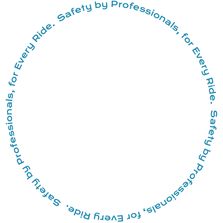 Safety by Professionals, for Every Ride.